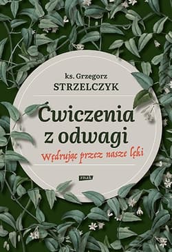 Ćwiczenia z odwagi. Wędrując przez nasze lęki - Grzegorz  Strzelczyk