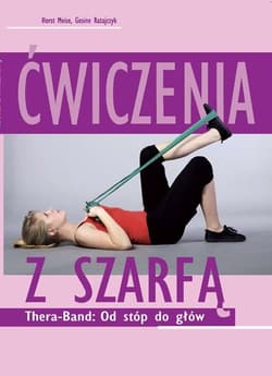 Ćwiczenia z szarfą Thera-Band: Od stóp do głów - Ratajczyk Gesine, Meise Horst