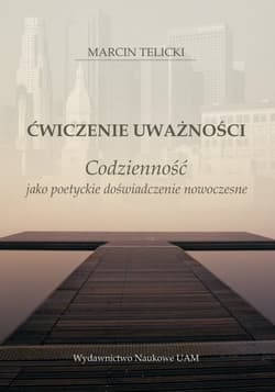 Ćwiczenie uważności Codzienność jako poetyckie doświadczenie nowoczesne