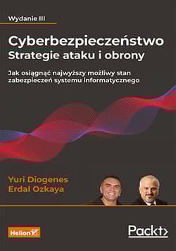 Cyberbezpieczeństwo - strategie ataku i obrony. Jak osiągnąć najwyższy możliwy stan zabezpieczeń systemu informatycznego wyd. 3 - Yuri Diogenes, Erdal Ozkaya