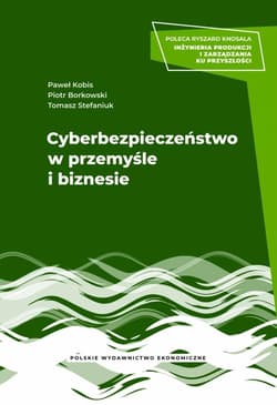 Cyberbezpieczeństwo w przemyśle i biznesie - Paweł Kobis, Borkowski Piotr, Tomasz Stefaniuk