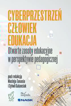 Cyberprzestrzeń człowiek edukacja Otwarte zasoby edukacyjne w perspektywie pedagogicznej Tom 5 - Maciej Tanaś, Sylwia Galanciak