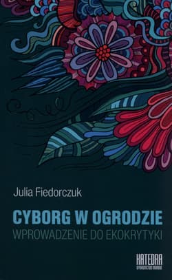 Cyborg w ogrodzie Wprowadzenie do ekokrytyki