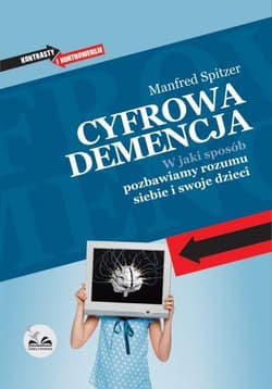Cyfrowa demencja W jaki sposób pozbawiamy rozumu siebie i swoje dzieci - Manfred Spitzer