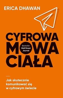 Cyfrowa mowa ciała. Jak skutecznie komunikować się w cyfrowym świecie - Erica Dhawan