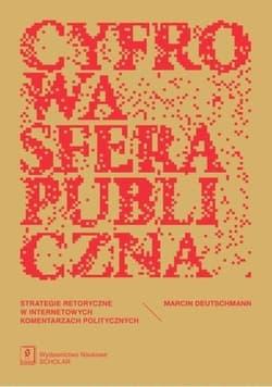 Cyfrowa sfera publiczna Strategie retoryczne w internetowych komentarzach politycznych - Deutschmann Marcin