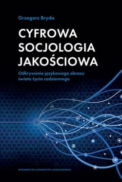 Cyfrowa socjologia jakościowa Odkrywanie językowego obrazu świata życia codziennego - Grzegorz Bryda