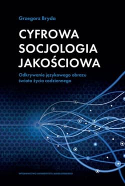Cyfrowa socjologia jakościowa Odkrywanie językowego obrazu świata życia codziennego - Grzegorz Bryda