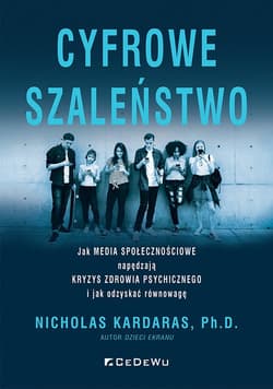 Cyfrowe szaleństwo Jak media społecznościowe napędzają kryzys zdrowia psychicznego i jak odzyskać równowagę - Nicholas Kardaras