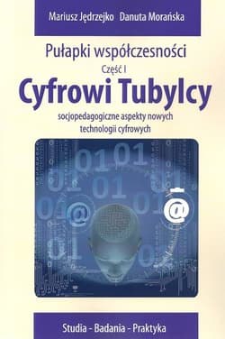 Cyfrowi Tubylcy Socjopedagogiczne aspekty nowych technologii cyfrowych - Morańska Danuta
