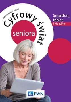 Cyfrowy świat seniora Smartfon, tablet i nie tylko Smartfon, tablet i nie tylko - Alicja Żarowska-Mazur
