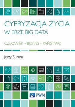 Cyfryzacja życia w erze Big Data Człowiek - Biznes - Państwo - Jerzy Surma