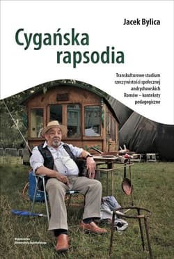 Cygańska rapsodia Transkulturowe studium rzeczywistości społecznej andrychowskich Romów – konteksty pedagogiczne - Jacek Bylica