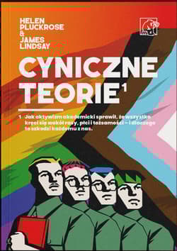 Cyniczne Teorie. Książka autorów prowokacji Grievance Studies! Jak „cancel culture” i fałszywe narracje zdominowały media i świat nauki