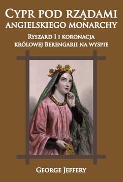 Cypr pod rządami angielskiego monarchy Ryszard I i koronacja królowej Berengarii na wyspie - George Jeffery