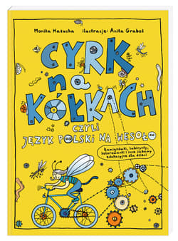 Cyrk na kółkach, czyli język polski na wesoło. Łamigłówki, labirynty, kolorowanki i inne zabawy edukacyjne - Anita Graboś, Monika Hałucha