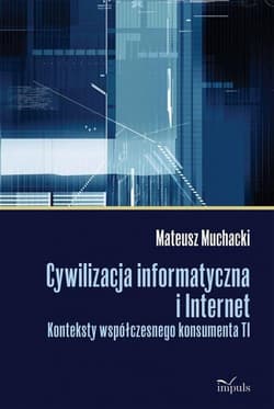 Cywilizacja informatyczna i Internet Konteksty współczesnego konsumenta TI - Mateusz Muchacki