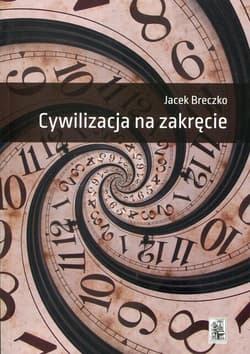 Cywilizacja na zakręcie Szkice z historii filozofii i filozofii historii - Jacek Breczko
