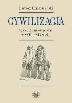 Cywilizacja Szkice z dziejów pojęcia w XVIII i XIX wieku