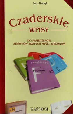 Czaderskie wpisy do pamiętników zeszytów złotych myśli e-blogów - Anna Tkaczyk