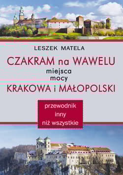 Czakram na Wawelu Miejsca mocy Krakowa i Małopolski - przewodnik inny niż wszystkie - Leszek Matela