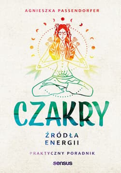 Czakry. Źródła energii. Praktyczny poradnik - ebook - Agnieszka Passendorfer