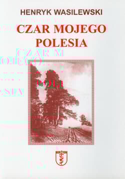 Czar mojego Polesia - Henryk Wasilewski
