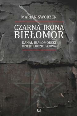 Czarna Ikona Biełomor Kanał Białomorski Dzieje ludzie słowa - Marian Sworzeń
