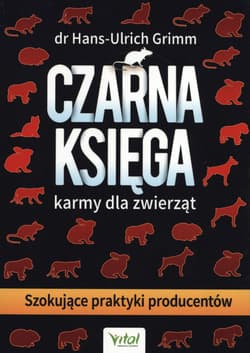 Czarna księga karmy dla zwierząt Szokujące praktyki producentów - Grimm Hans-Ulrich