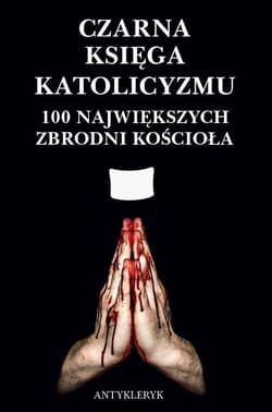 Czarna Księga Katolicyzmu. 100 największych... - Antykleryk