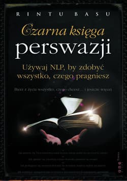 Czarna księga perswazji Używaj NLP, by zdobyć wszystko, czego pragniesz - Rintu Basu