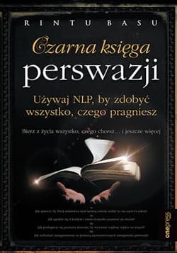 Czarna księga perswazji. Używaj NLP, by zdobyć wszystko, czego pragniesz - Rintu Basu