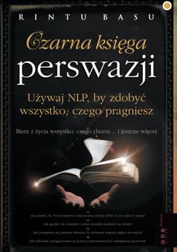 Czarna księga perswazji Używaj NLP, by zdobyć wszystko, czego pragniesz - Rintu Basu