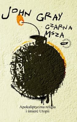 Czarna msza: Apokaliptyczna religia i śmierć utopii - John Gray