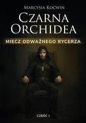 Czarna Orchidea. Miecz Odważnego Rycerza cz.1 - Marcysia Koćwin