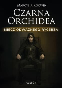 Czarna Orchidea. Miecz Odważnego Rycerza cz.1 - Marcysia Koćwin
