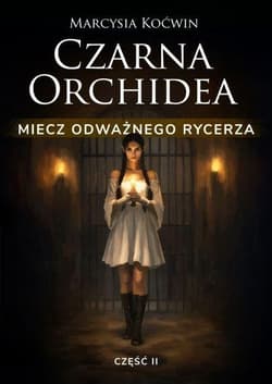 Czarna Orchidea. Miecz Odważnego Rycerza cz.2 - Marcysia Koćwin