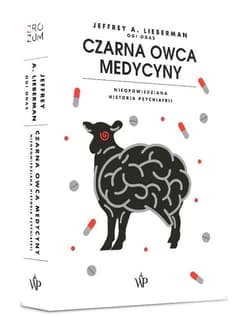 Czarna owca medycyny. Nieopowiedziana historia psychiatrii - Jeffrey A.  Lieberman