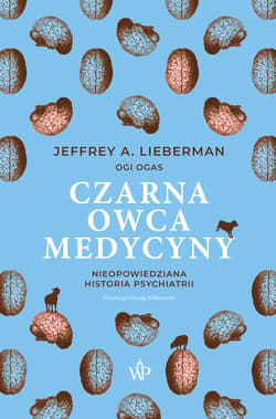 Czarna owca medycyny. Nieopowiedziana historia psychiatrii - Jeffrey A.  Lieberman,  Ogas Ogi