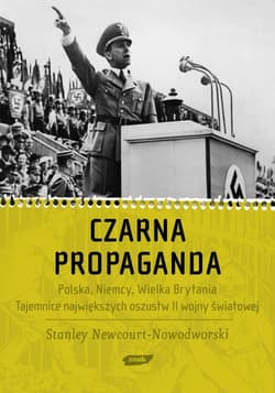 Czarna Propaganda. Polska, Niemcy, Wielka Brytania. Tajemnice największych oszustw II wojny światowej
