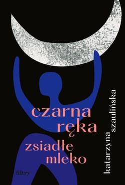 Czarna ręka, zsiadłe mleko - ebook - Katarzyna Szaulińska