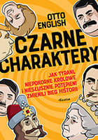 Czarne charaktery. Jak tyrani, niepokorne królowe i niesłusznie potępieni zmienili bieg historii - English Otto