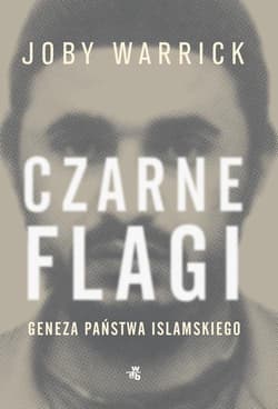 Czarne flagi Geneza Państwa Islamskiego - Joby Warrick