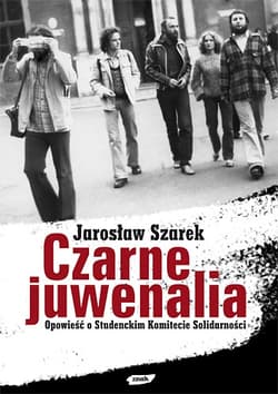 Czarne Juwenalia. Opowieść o Studenckim Komitecie Solidarności - Jarosław Szarek