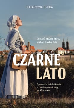 Czarne lato. Opowieść o miłości i śmierci w czasie epidemii ospy we Wrocławiu - Katarzyna Droga