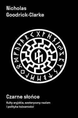 Czarne słońce. Kulty aryjskie, ezoteryczny nazizm i polityki tożsamości - Nicholas Goodrick-Clarke