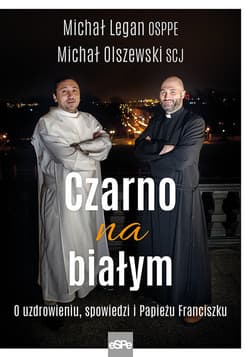 Czarno na białym O uzdrowieniu, spowiedzi i Papieżu Franciszku