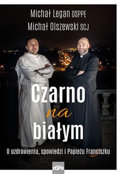 Czarno na białym O uzdrowieniu, spowiedzi i Papieżu Franciszku - Legan Michał, Michał Olszewski