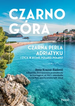 Czarnogóra. Czarna perła Adriatyku i życie w rytmie polako, polako - Krause-Radović Anna