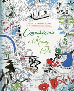 Czarnoksiężnik z Krainy Oz Niezwykłe kolorowanki z plakatem do ozdobienia Na podstawie książki L. Franka Bauma